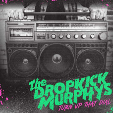 Dropkick Murphys ‎– Turn Up That Dial