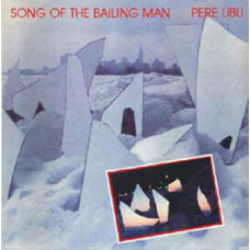 Pere Ubu ‎- Song Of The Bailing Man