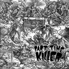 7''  Part Time Killer - Fuck The World '7