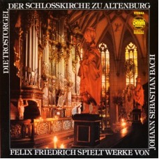 Johann Sebastian Bach, Felix Friedrich – Die Trostorgel der Schloßkirche zu Altenburg