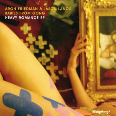 Aron Friedman & Jason Lanox / Babies From Gong - Heavy Romance Ep BANG003