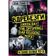 Книга Иэн Уинвуд - Вдребезги: Green Day, The Offspring, Bad Religion, NOFX и панк-волна 90-х